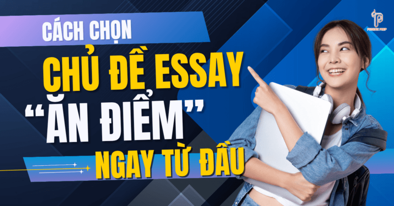 Cách chọn chủ đề essay “ăn điểm” ngay từ bước đầu