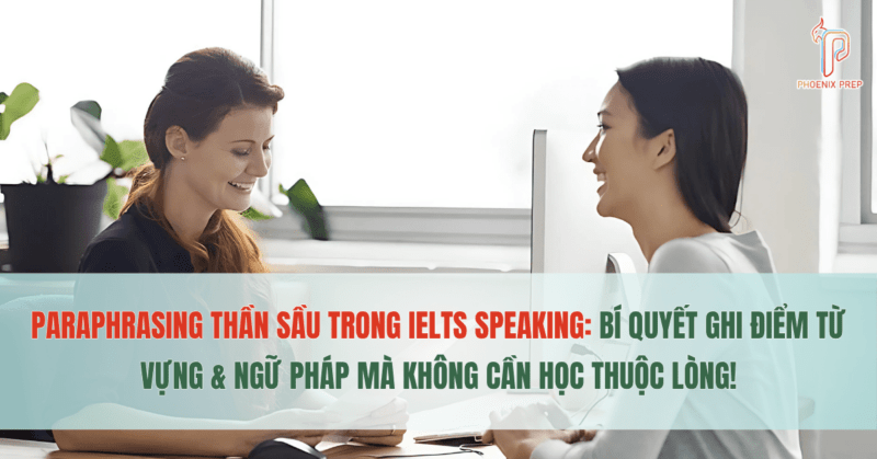 Paraphrasing Thần Sầu Trong IELTS Speaking: Bí Quyết Ghi Điểm Từ Vựng & Ngữ Pháp Mà Không Cần Học Thuộc Lòng!