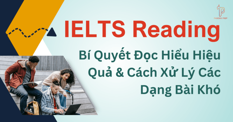 Giải Mã IELTS Reading: Bí Quyết Đọc Hiểu Hiệu Quả & Cách Xử Lý Các Dạng Bài Khó