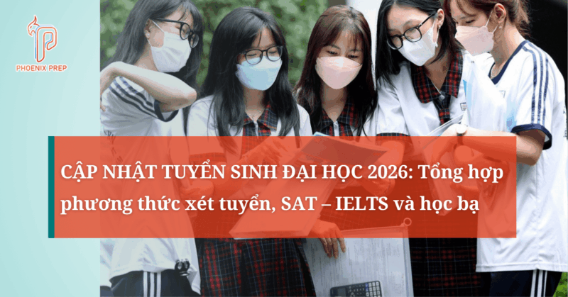 CẬP NHẬT TUYỂN SINH ĐẠI HỌC 2026: Tổng hợp phương thức xét tuyển, SAT – IELTS và học bạ